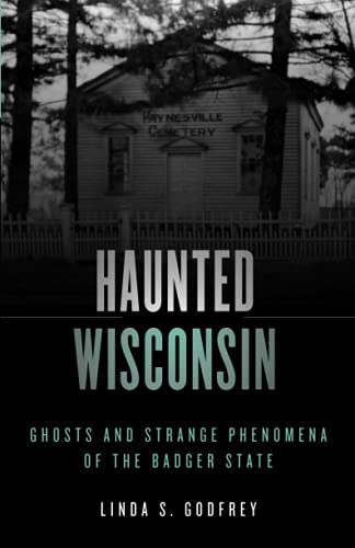 Haunted Wisconsin: Ghosts and Strange Phenomena of the Badger State [Paperback]