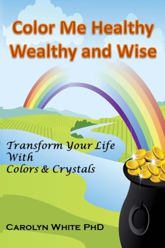 Color Me Healthy Wealthy And Wise Transform Your Life With Colors & Crystals (c [Paperback]