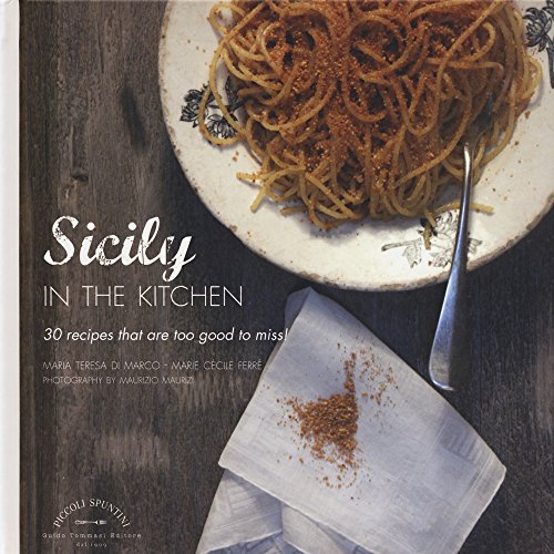 Sicily in the Kitchen: 30 Recipes That Are Too Good to Miss! [Hardcover]