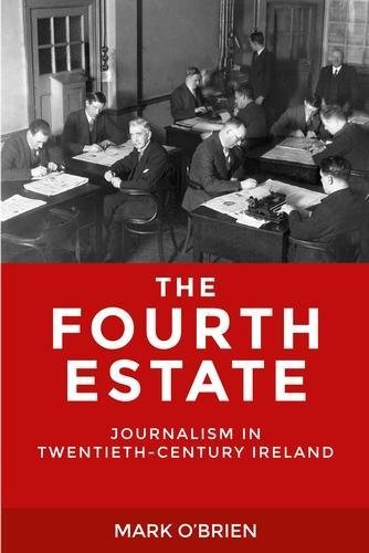 The Fourth Estate Journalism in Tentieth-Century Ireland [Hardcover]