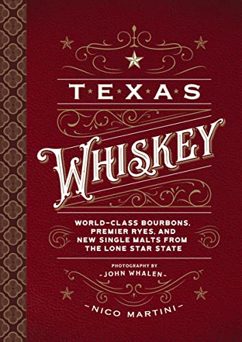 Texas Whiskey: A Rich History of Distilling Whiskey in the Lone Star State [Hardcover]