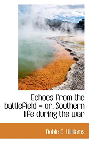 Echoes from the Battlefield  or, Southern Life During the War [Paperback]