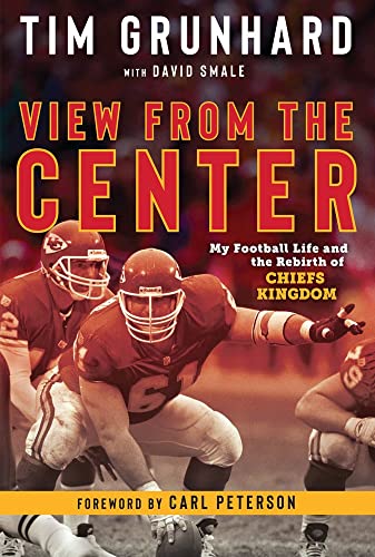 Tim Grunhard: View from the Center: My Football Life and the Rebirth of Chiefs K [Hardcover]