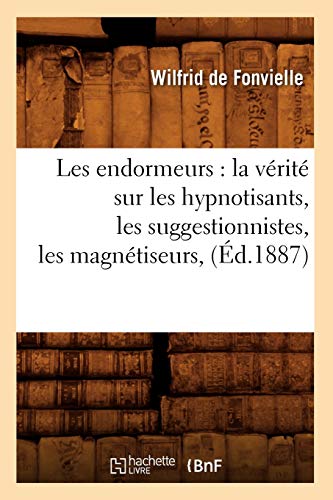 Endormeurs  La Verite Sur les Hypnotisants, les Suggestionnistes, les Magnetise [Paperback]