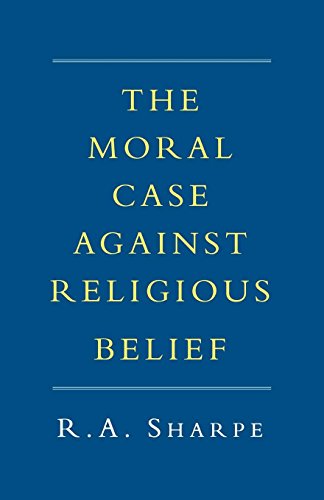 The Moral Case Against Religious Belief [Paperback]