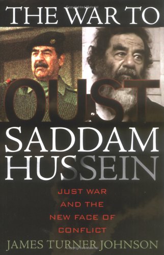 The War to Oust Saddam Hussein: Just War and the New Face of Conflict [Hardcover]