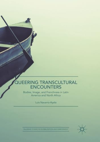 Queering Transcultural Encounters: Bodies, Image, and Frenchness in Latin Americ [Paperback]