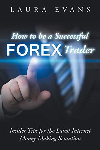 Ho To Be A Successful Forex Trader Insider Tips For The Latest Internet Money- [Paperback]