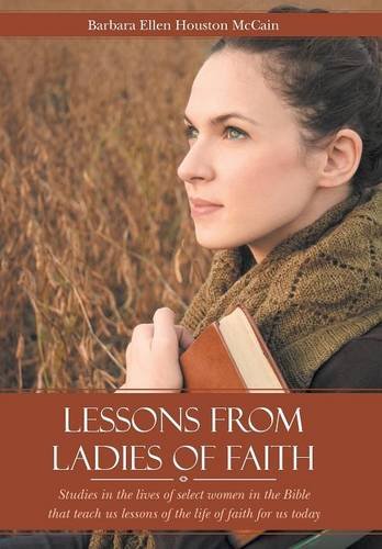 Lessons From Ladies Of Faith Studies In The Lives Of Select Women In The Bible  [Hardcover]