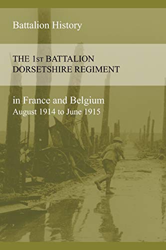 The 1st Battalion Dorsetshire Regiment In France And Belgium August 1914 To June [Paperback]