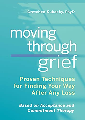 Moving Through Grief: Proven Techniques for Finding Your Way After Any Loss [Paperback]