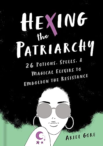 Hexing the Patriarchy: 26 Potions, Spells, an