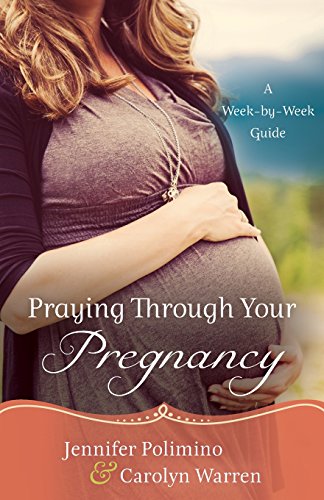 Praying Through Your Pregnancy: A Week-By-Week Guide [Paperback]