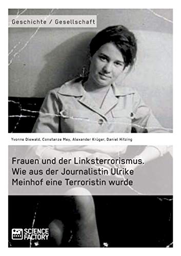 Frauen Und Der Linksterrorismus. Wie Aus Der Journalistin Ulrike Meinhof Eine Te [Paperback]